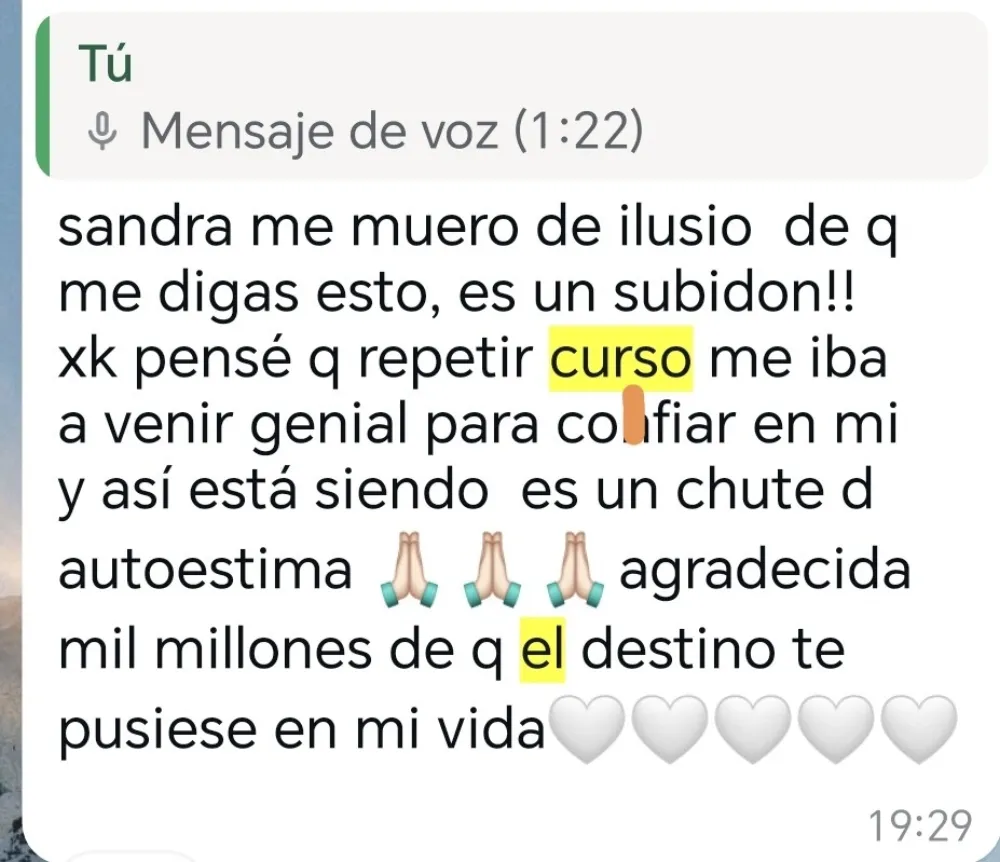 Testimonio en mensaje de WhatsApp: «Sandra me muero de ilusión de que me digas esto, es un subidón! Es un chute de autoestima. Agradecida mil millones de que el destino te pusiese en mi vida.»